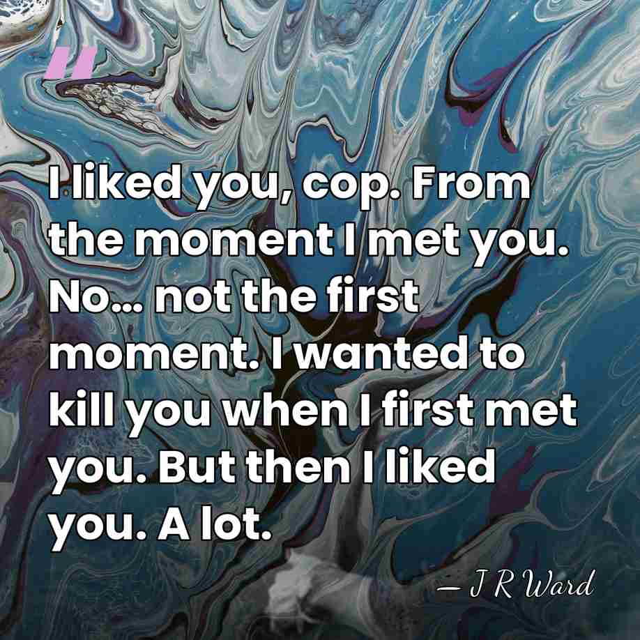 I liked you, cop. From the moment I met you. No… not&hellip; - J R Ward
