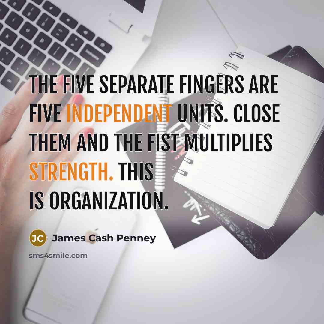 “The five separate fingers are five independent units. Close them…” quote by James Cash Penney