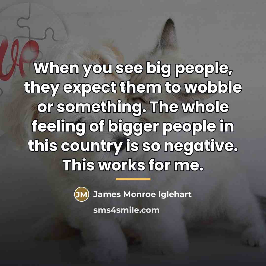 “When you see big people, they expect them to wobble…” quote by James Monroe Iglehart