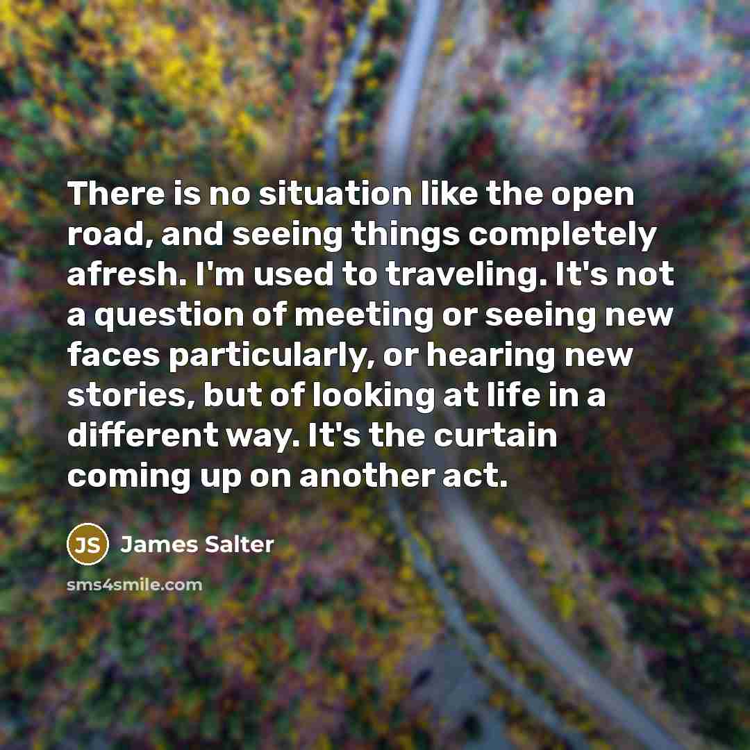 “There is no situation like the open road, and seeing…” quote by James Salter