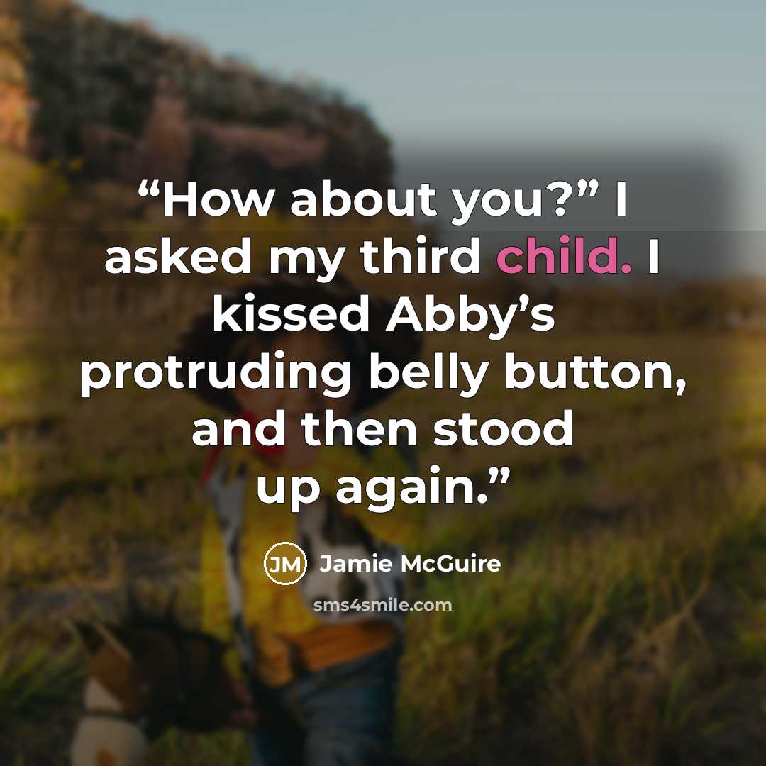 “How about you?” I asked my third child. I kissed Abby’s protruding belly button, and then stood up again.” quote by Jamie McGuire