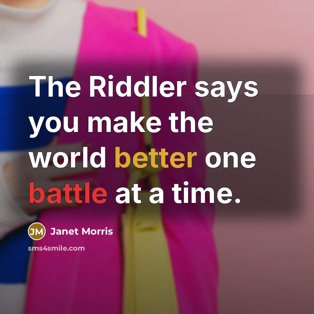 “The Riddler says you make the world better one battle…” quote by Janet Morris