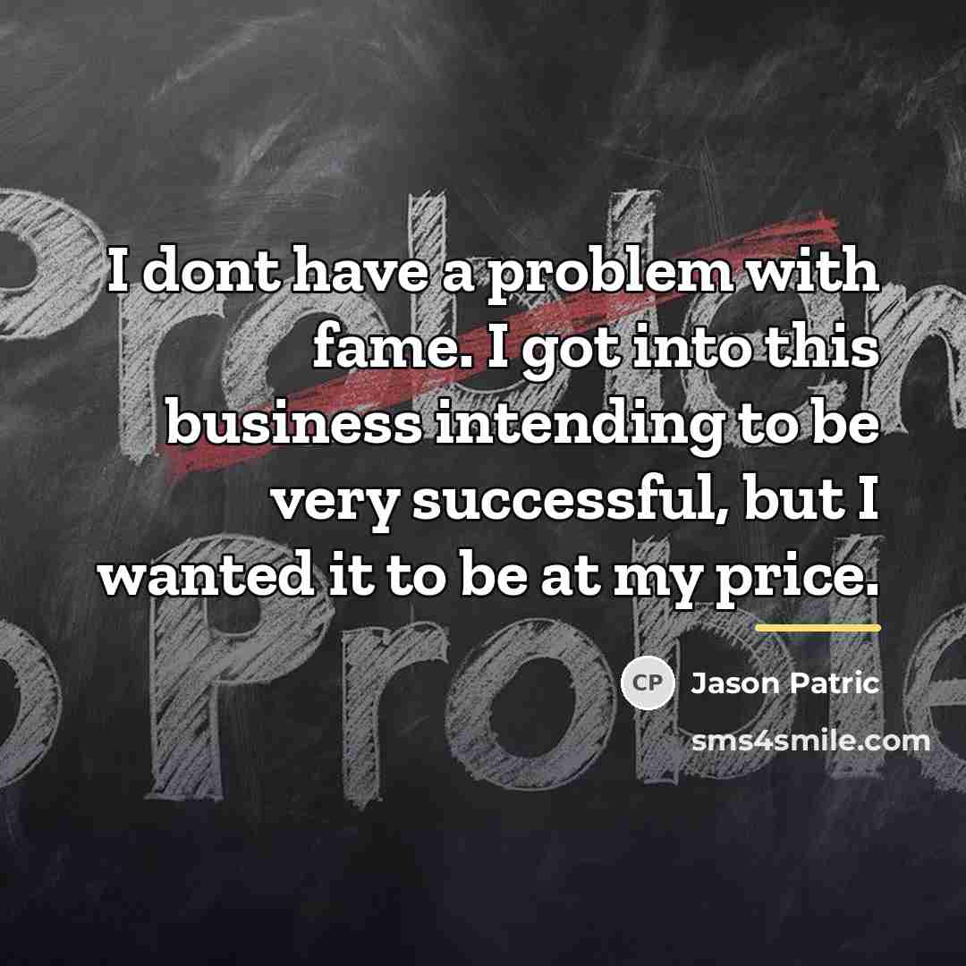 “I dont have a problem with fame. I got into…” quote by Jason Patric