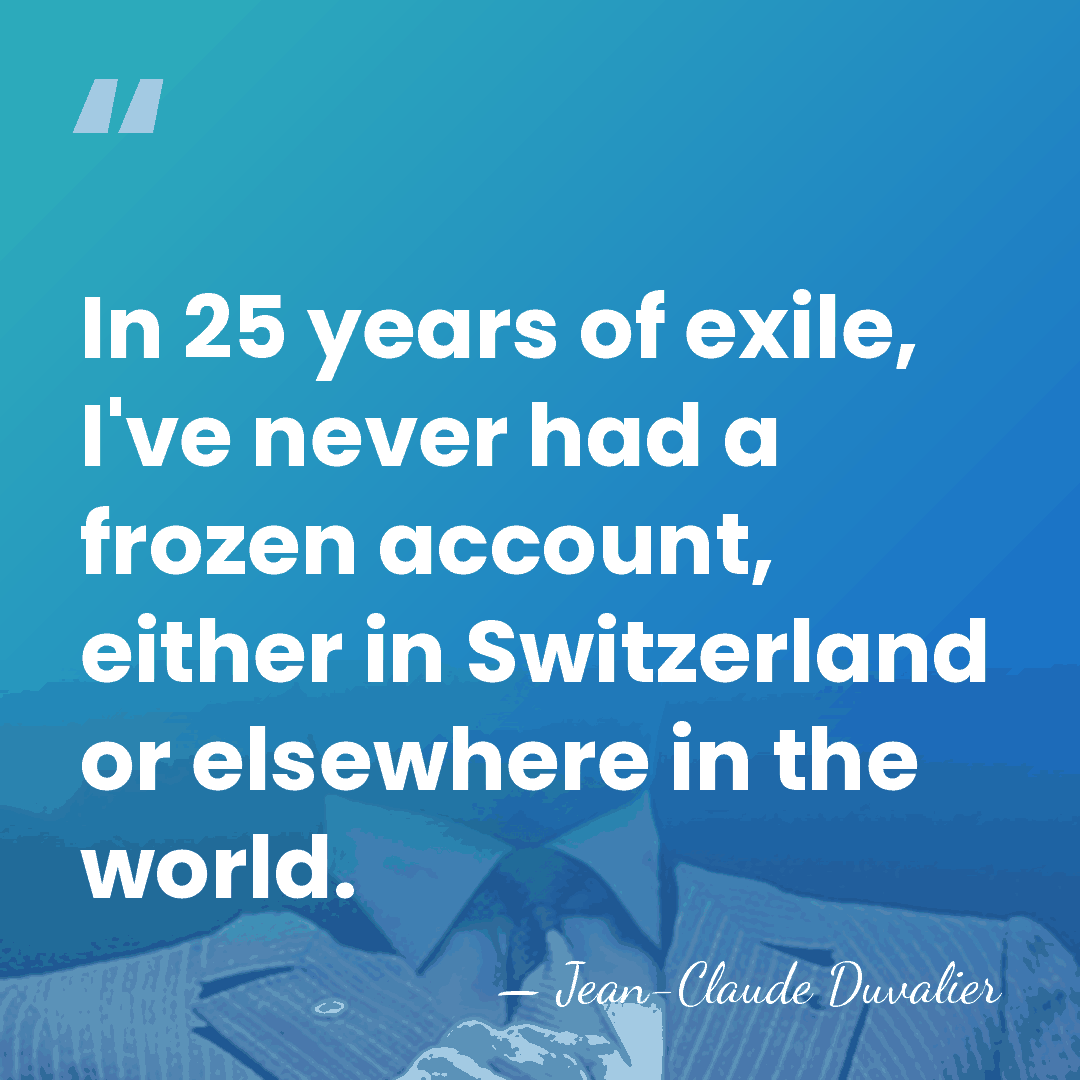 In 25 years of exile, I've never had a frozen account, either&hellip; - Jean-Claude Duvalier