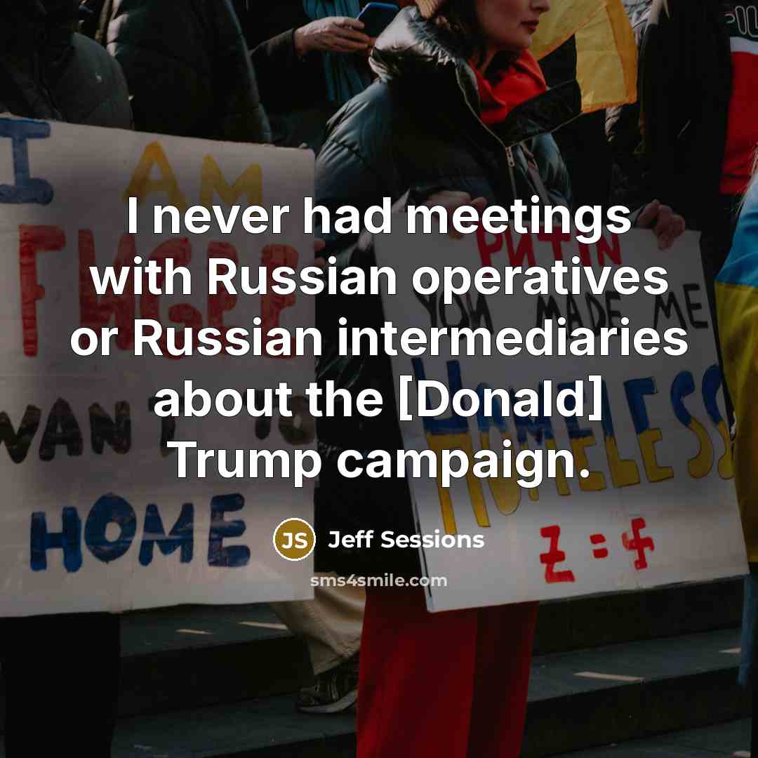 “I never had meetings with Russian operatives or Russian intermediaries…” quote by Jeff Sessions