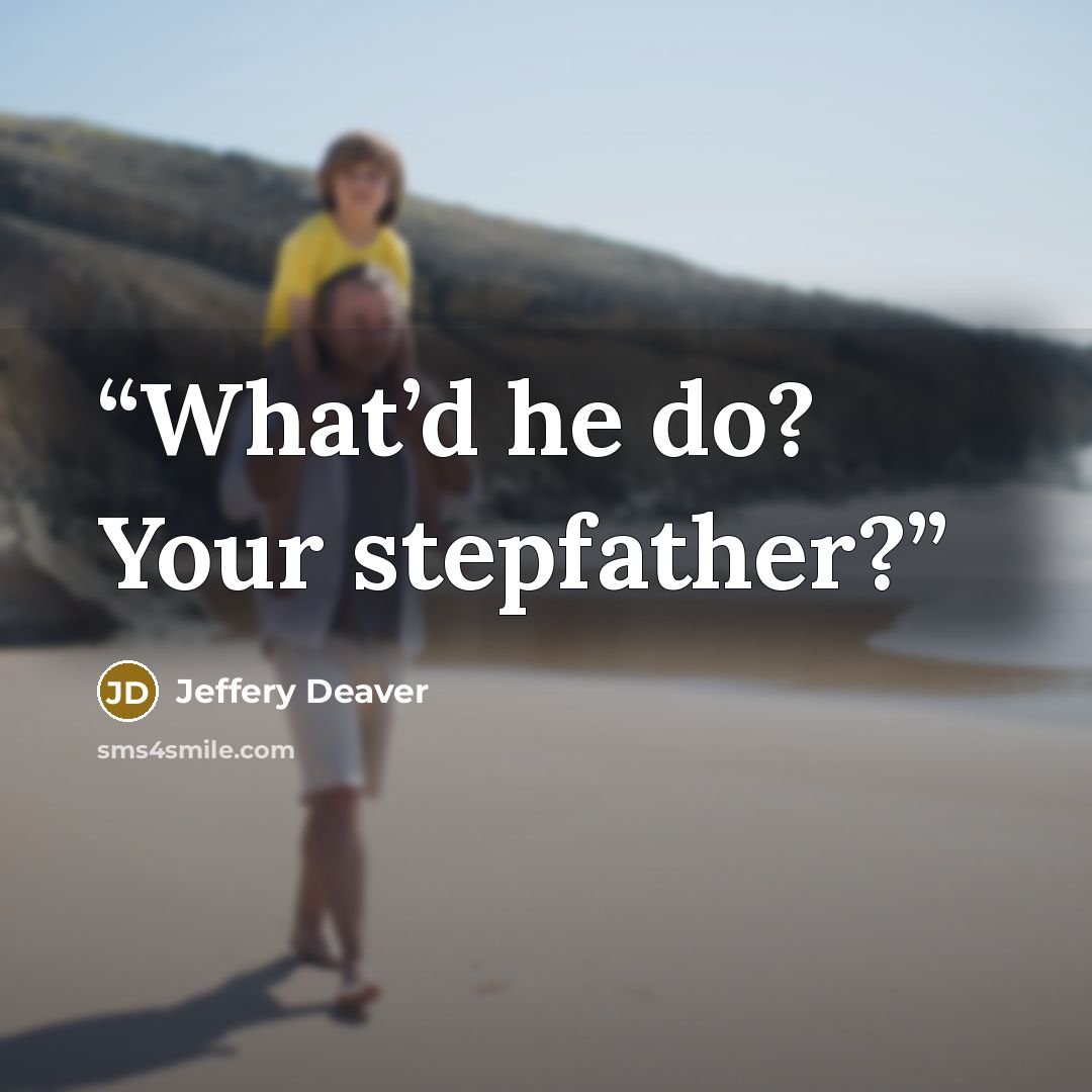 “What’d he do? Your stepfather?” quote by Jeffery Deaver
