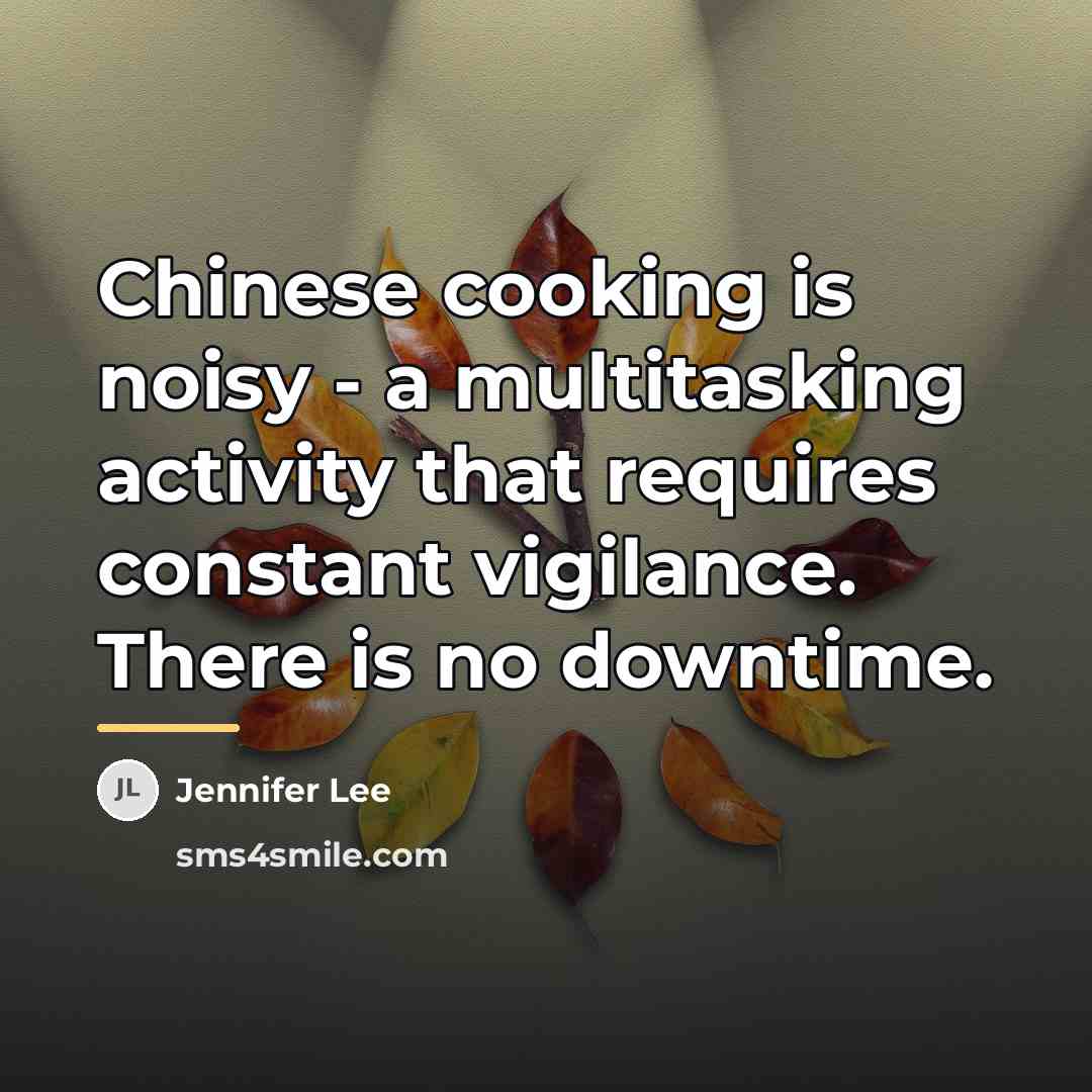 “Chinese cooking is noisy - a multitasking activity that requires…” quote by Jennifer Lee