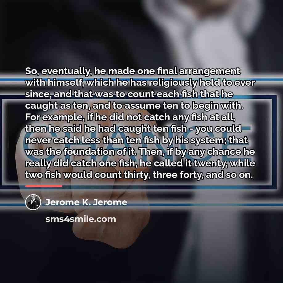 “So, eventually, he made one final arrangement with himself, which…” quote by Jerome K. Jerome