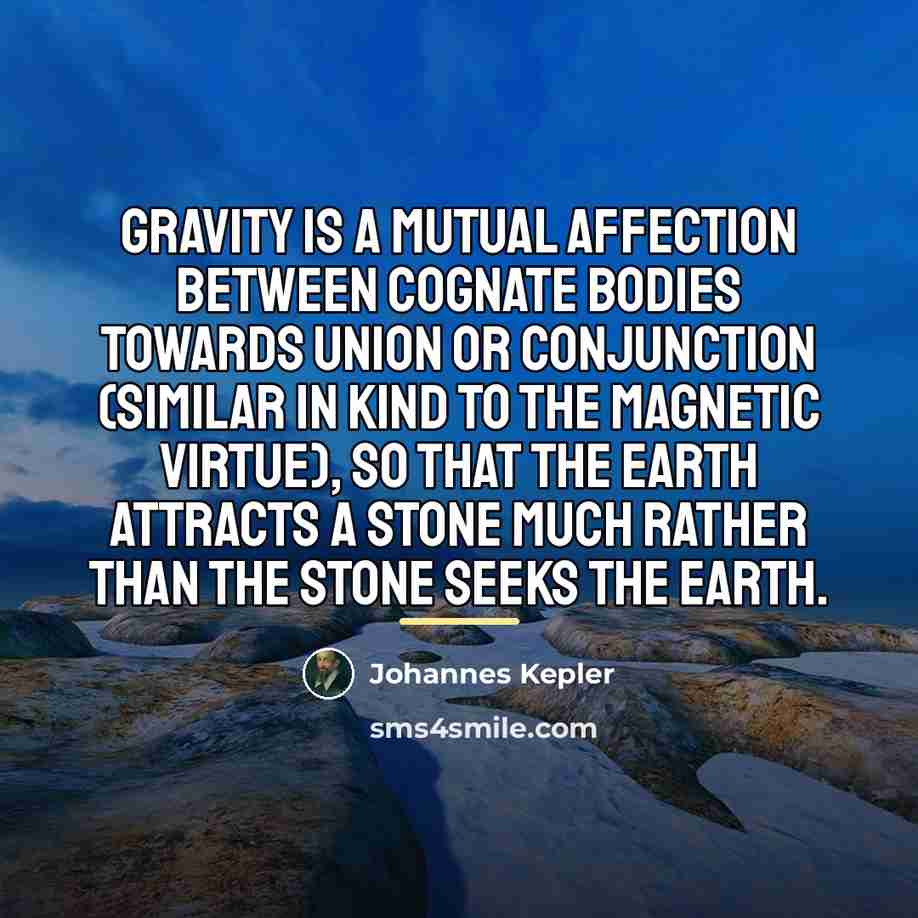 “Gravity is a mutual affection between cognate bodies towards union…” quote by Johannes Kepler