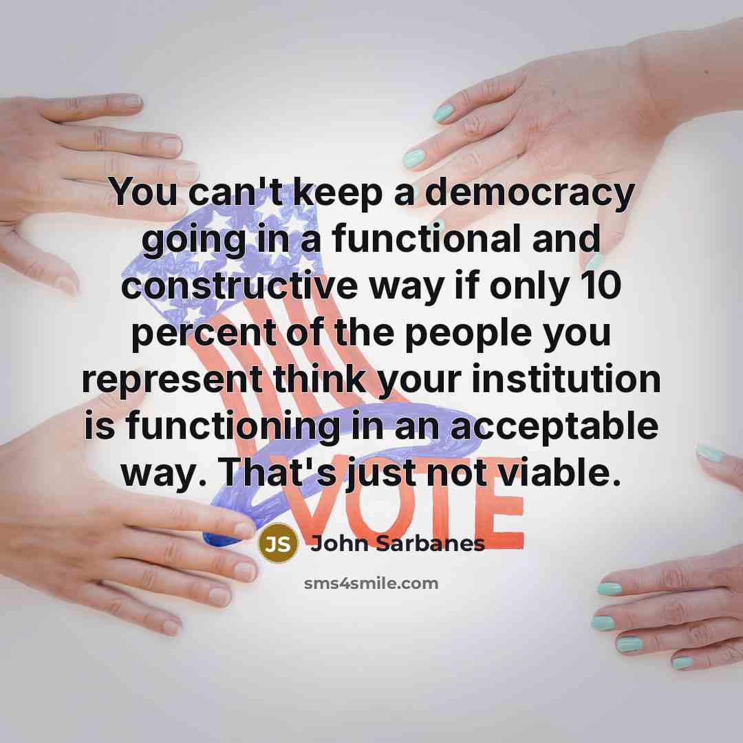 “You can't keep a democracy going in a functional and…” quote by John Sarbanes