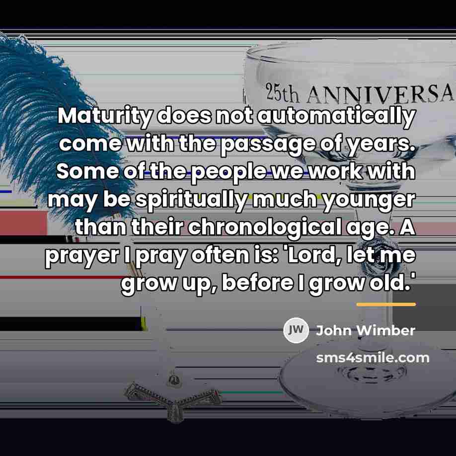 “Maturity does not automatically come with the passage of years.…” quote by John Wimber