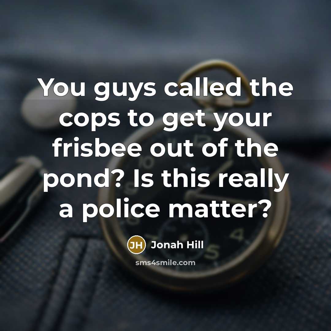 “You guys called the cops to get your frisbee out of the pond? Is this really a police matter?” quote by Jonah Hill