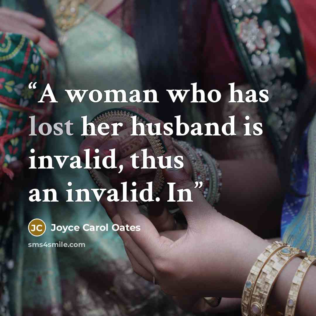 “A woman who has lost her husband is invalid, thus an invalid. In” quote by Joyce Carol Oates