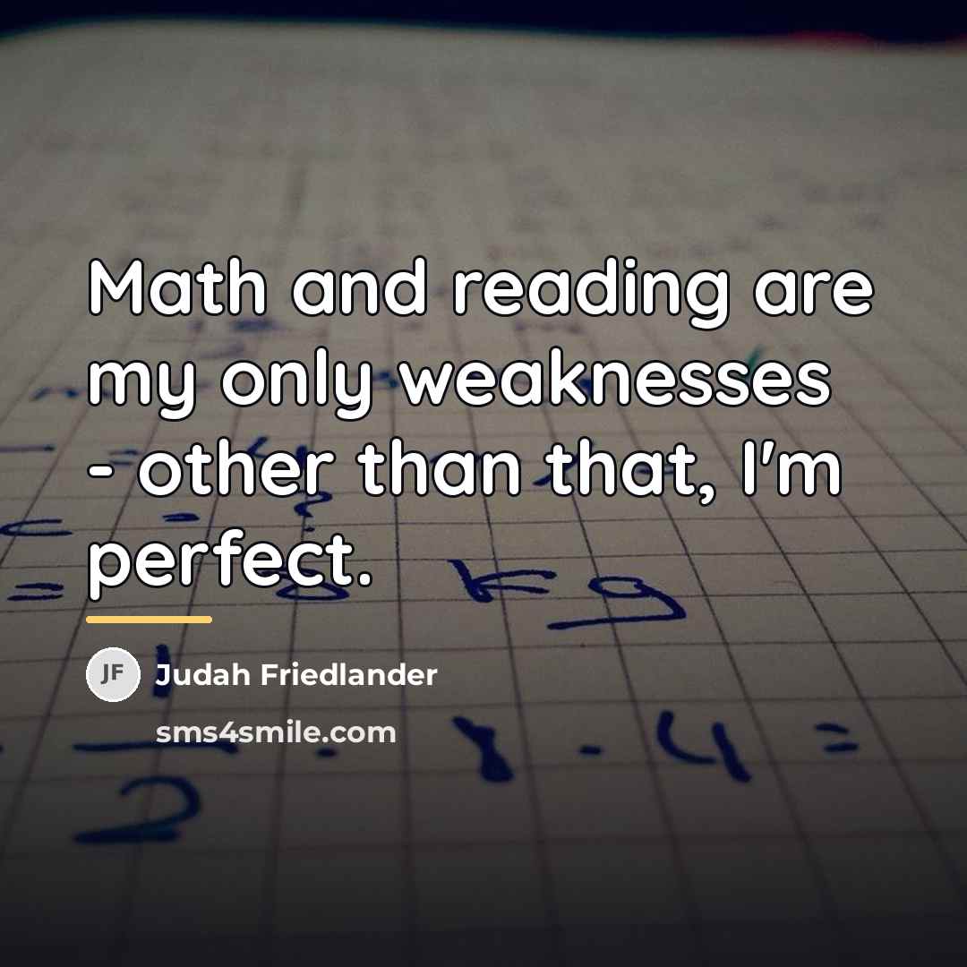 “Math and reading are my only weaknesses - other than…” quote by Judah Friedlander