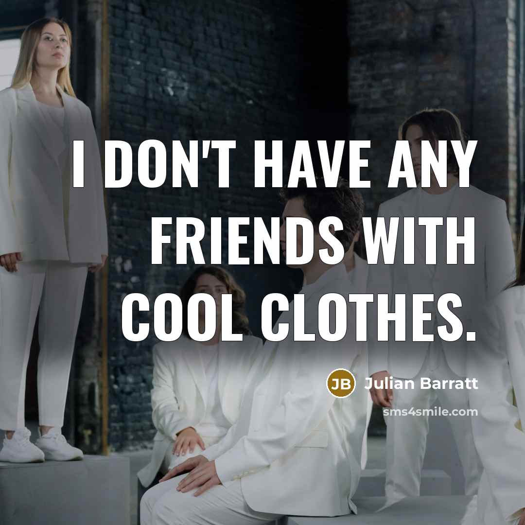 “I don't have any friends with cool clothes.…” quote by Julian Barratt
