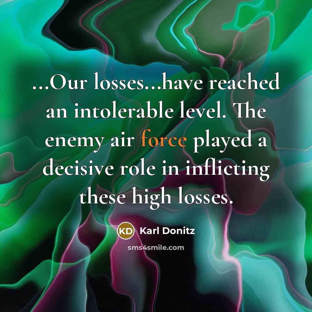 “...Our losses...have reached an intolerable level. The enemy air force…” quote by Karl Donitz