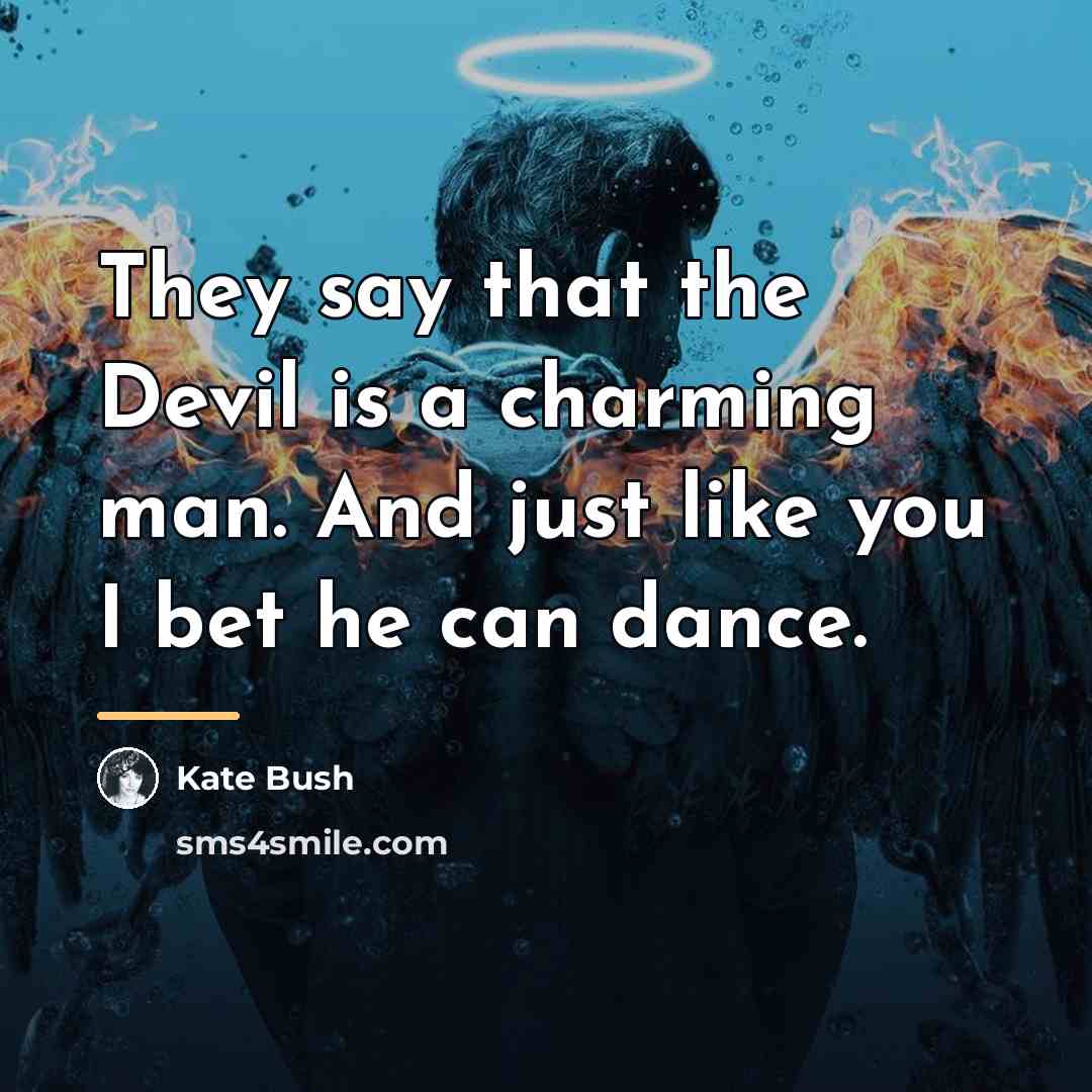 “They say that the Devil is a charming man. And…” quote by Kate Bush