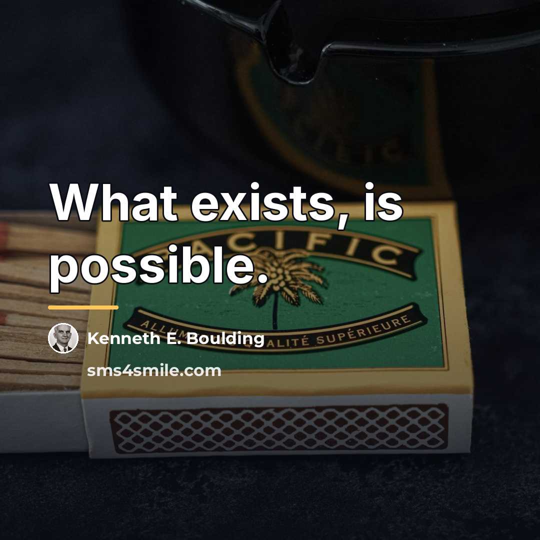 “What exists, is possible.…” quote by Kenneth E. Boulding