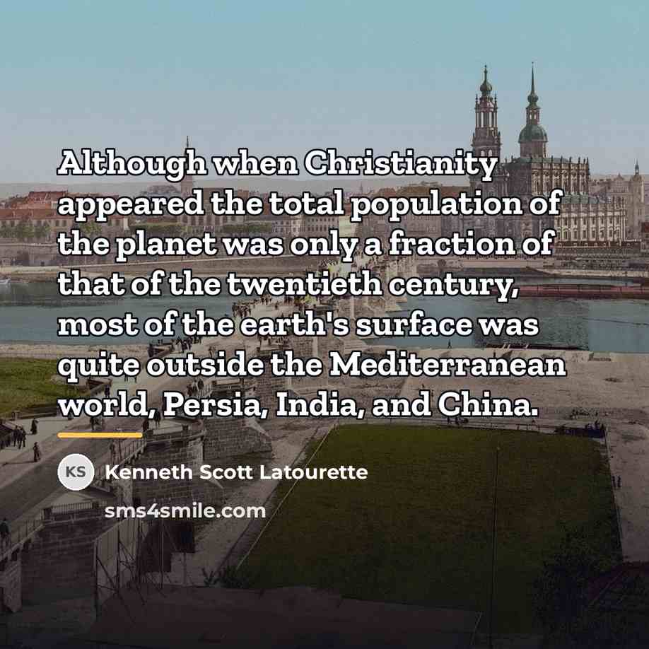 “Although when Christianity appeared the total population of the planet…” quote by Kenneth Scott Latourette