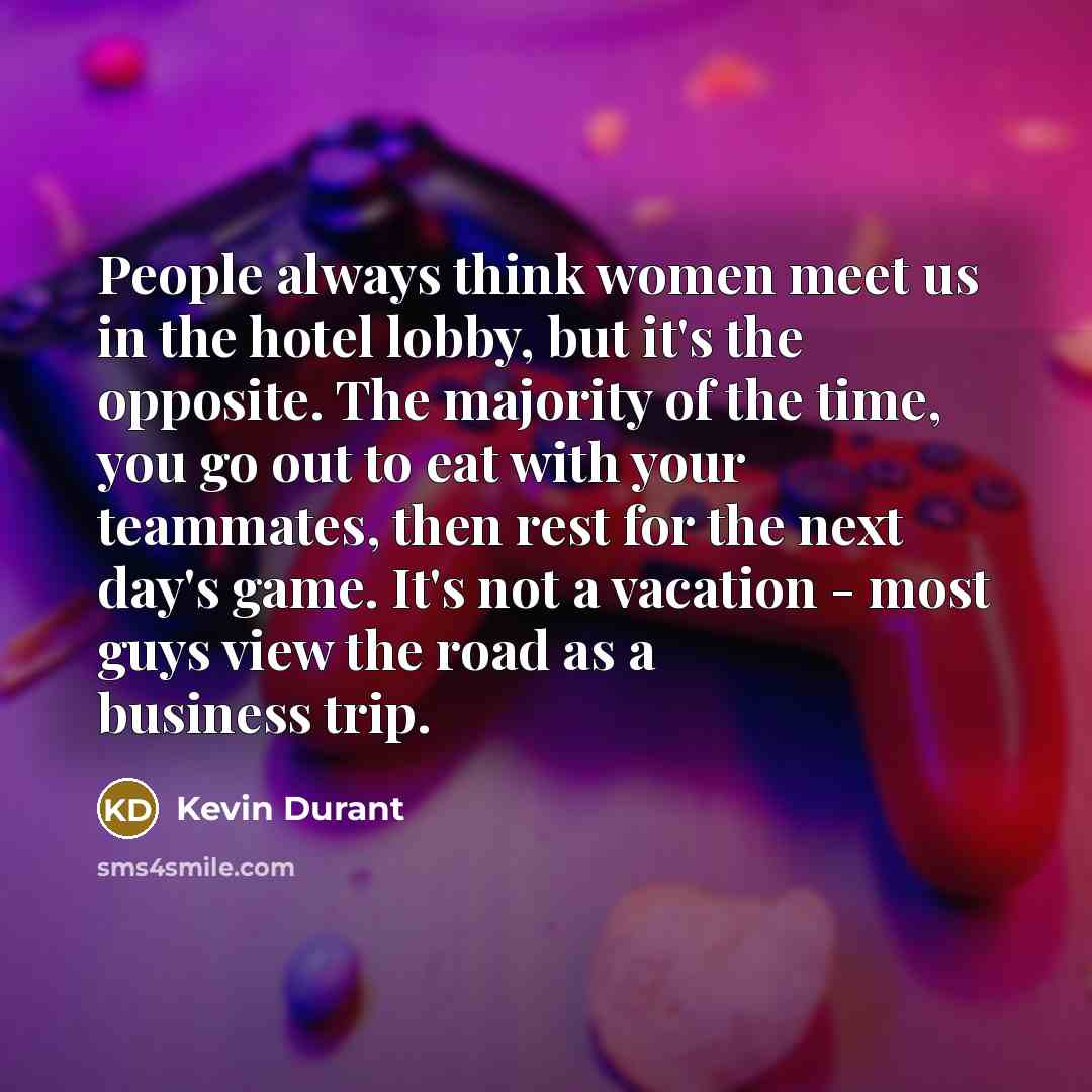 “People always think women meet us in the hotel lobby,…” quote by Kevin Durant