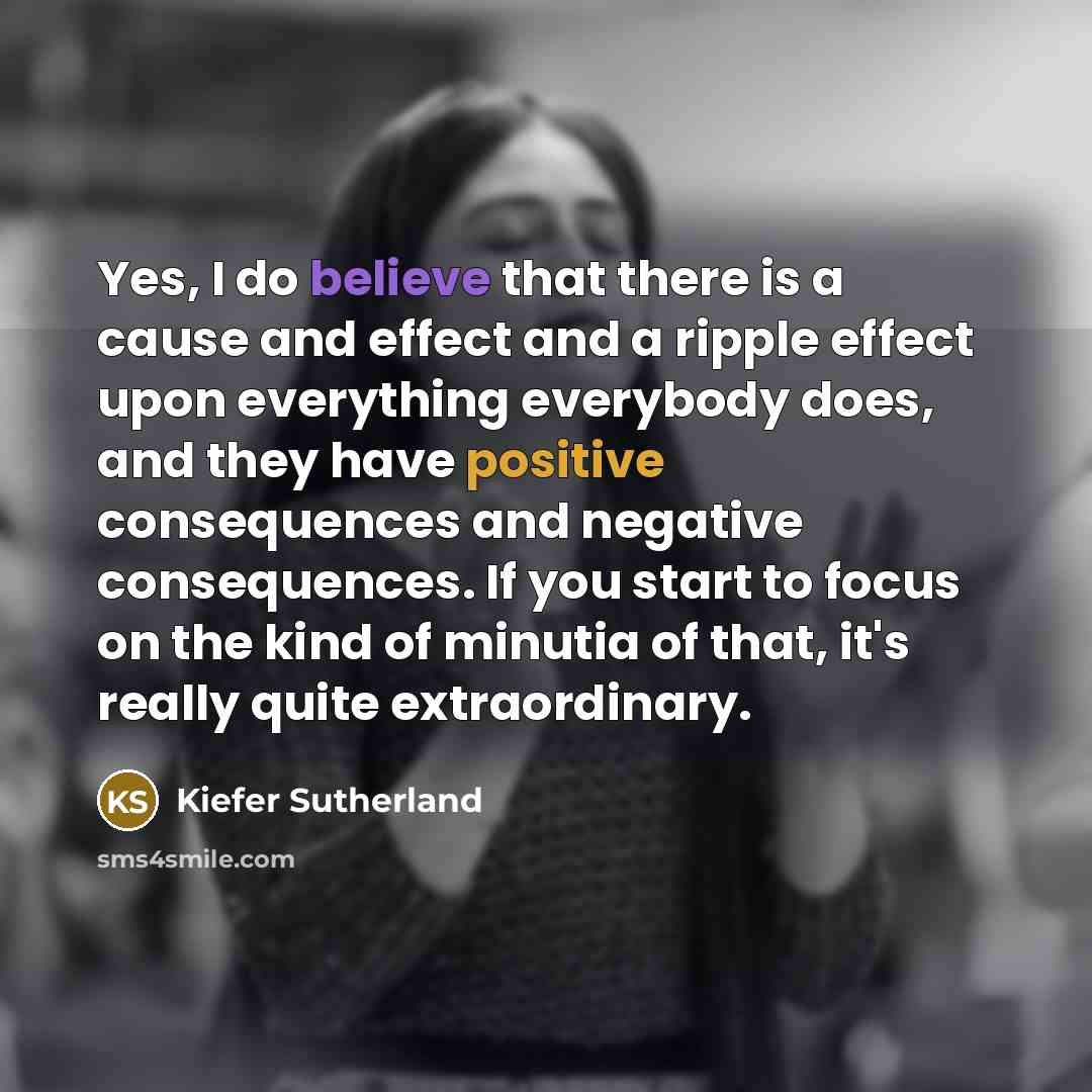 “Yes, I do believe that there is a cause and…” quote by Kiefer Sutherland