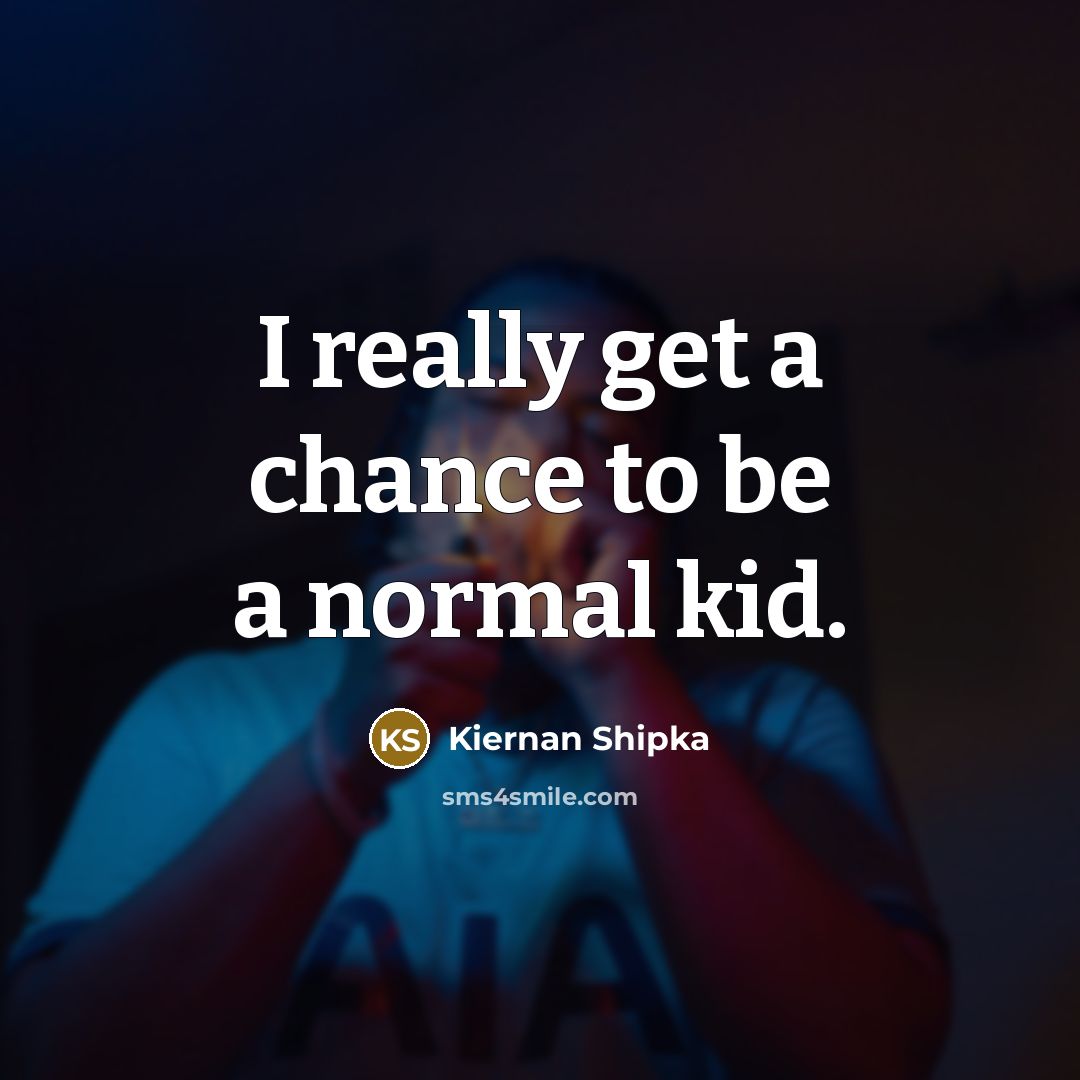 “I really get a chance to be a normal kid.…” quote by Kiernan Shipka