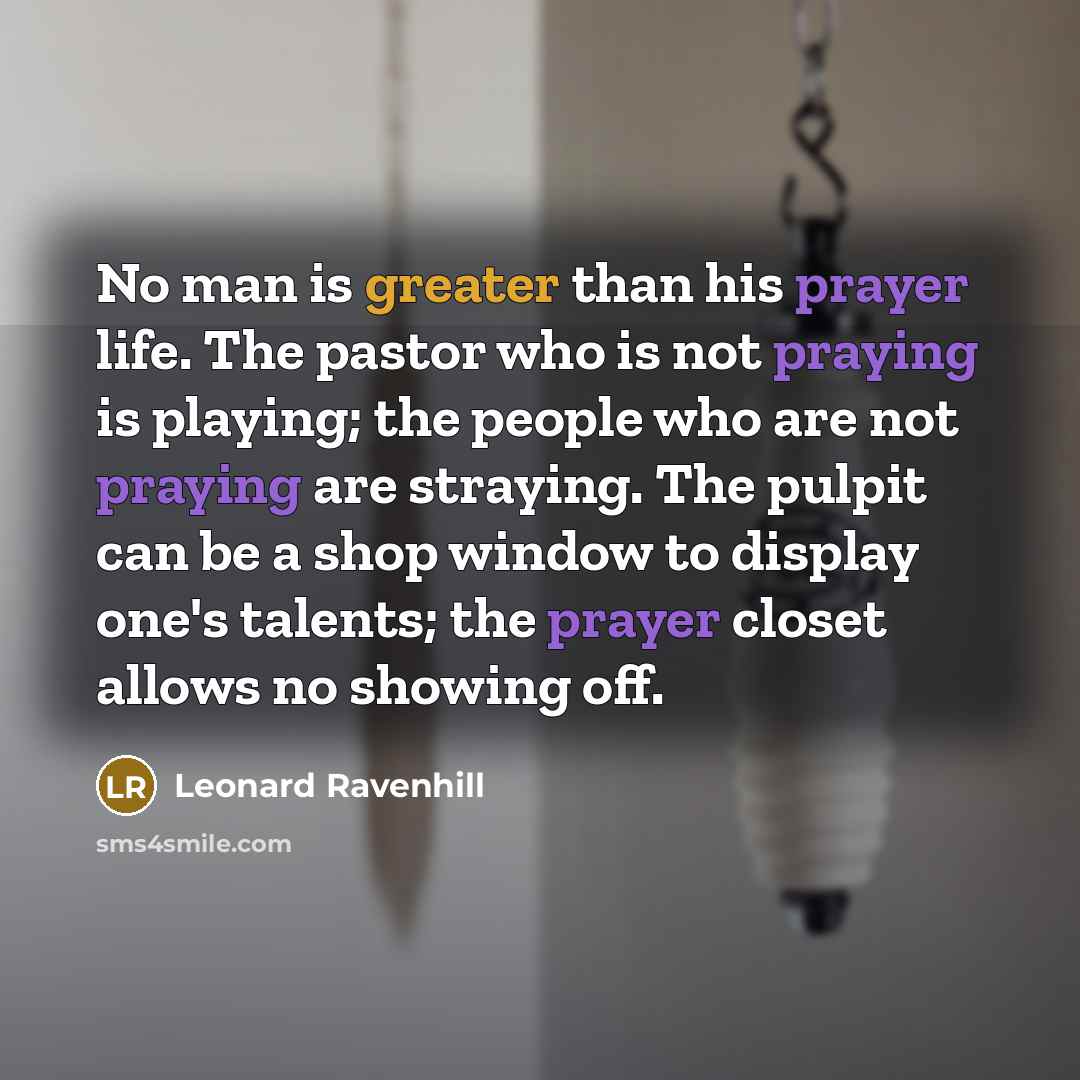 “No man is greater than his prayer life. The pastor…” quote by Leonard Ravenhill