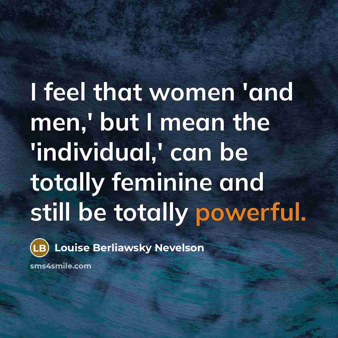 “I feel that women 'and men,' but I mean the…” quote by Louise Berliawsky Nevelson