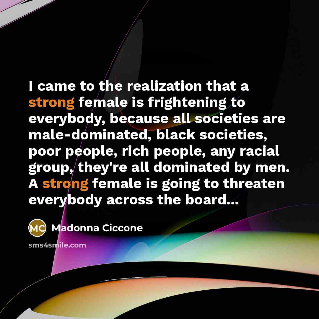 “I came to the realization that a strong female is…” quote by Madonna Ciccone