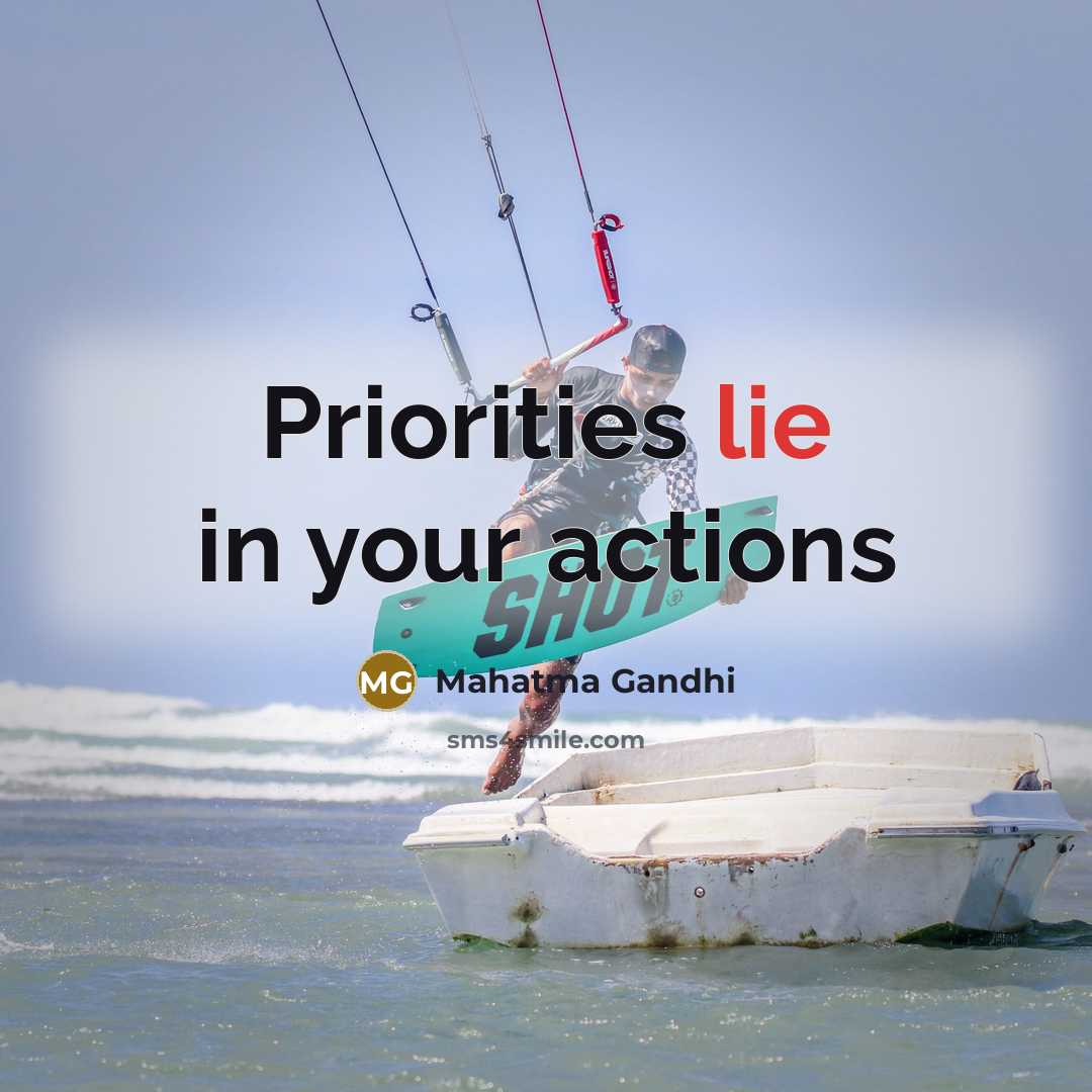 “Priorities lie in your actions…” quote by Mahatma Gandhi