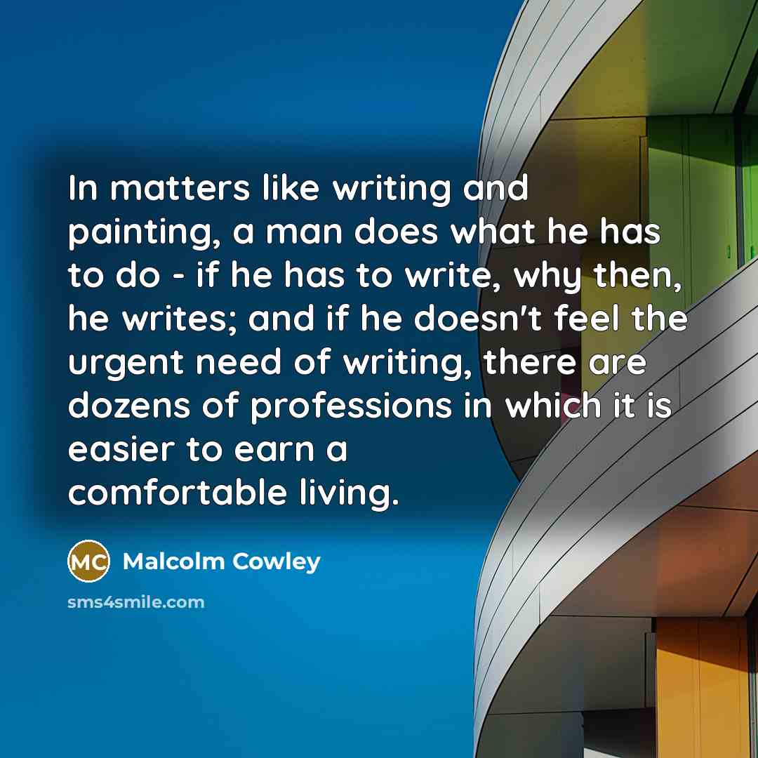 “In matters like writing and painting, a man does what…” quote by Malcolm Cowley
