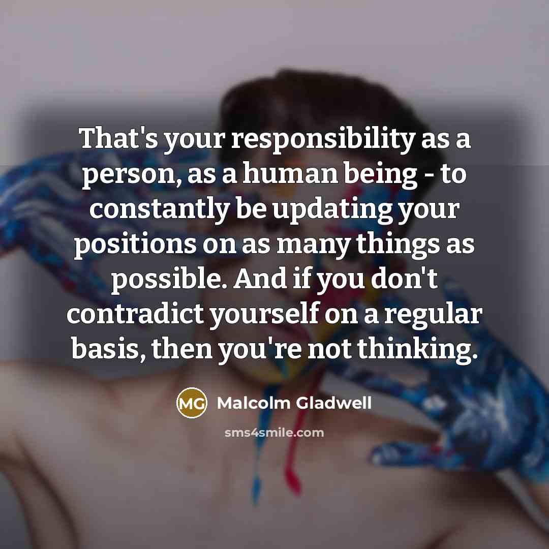 “That's your responsibility as a person, as a human being…” quote by Malcolm Gladwell
