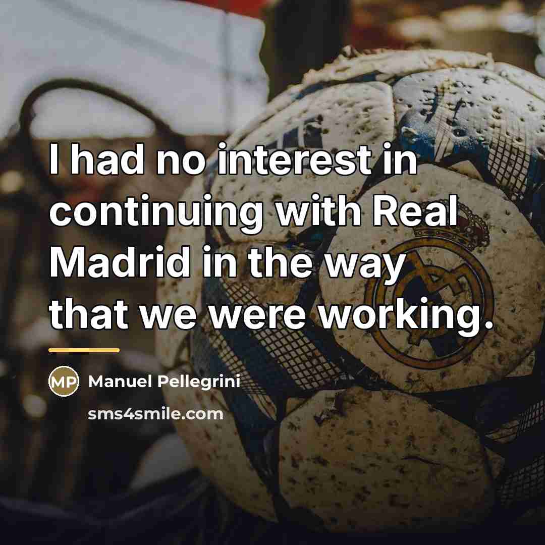 “I had no interest in continuing with Real Madrid in…” quote by Manuel Pellegrini