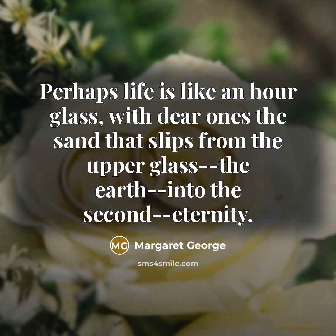 “Perhaps life is like an hour glass, with dear ones…” quote by Margaret George
