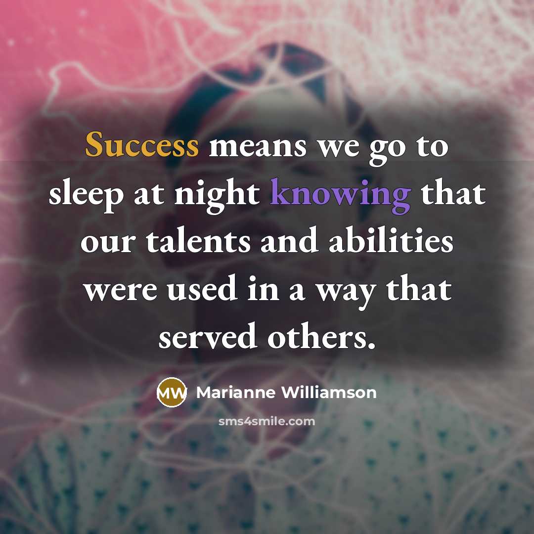 “Success means we go to sleep at night knowing that…” quote by Marianne Williamson