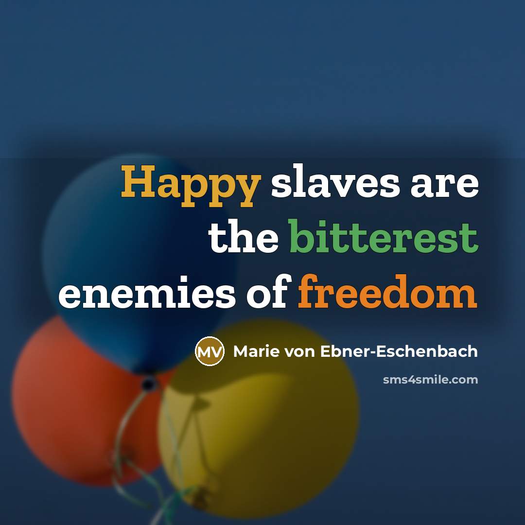 “Happy slaves are the bitterest enemies of freedom…” quote by Marie von Ebner-Eschenbach