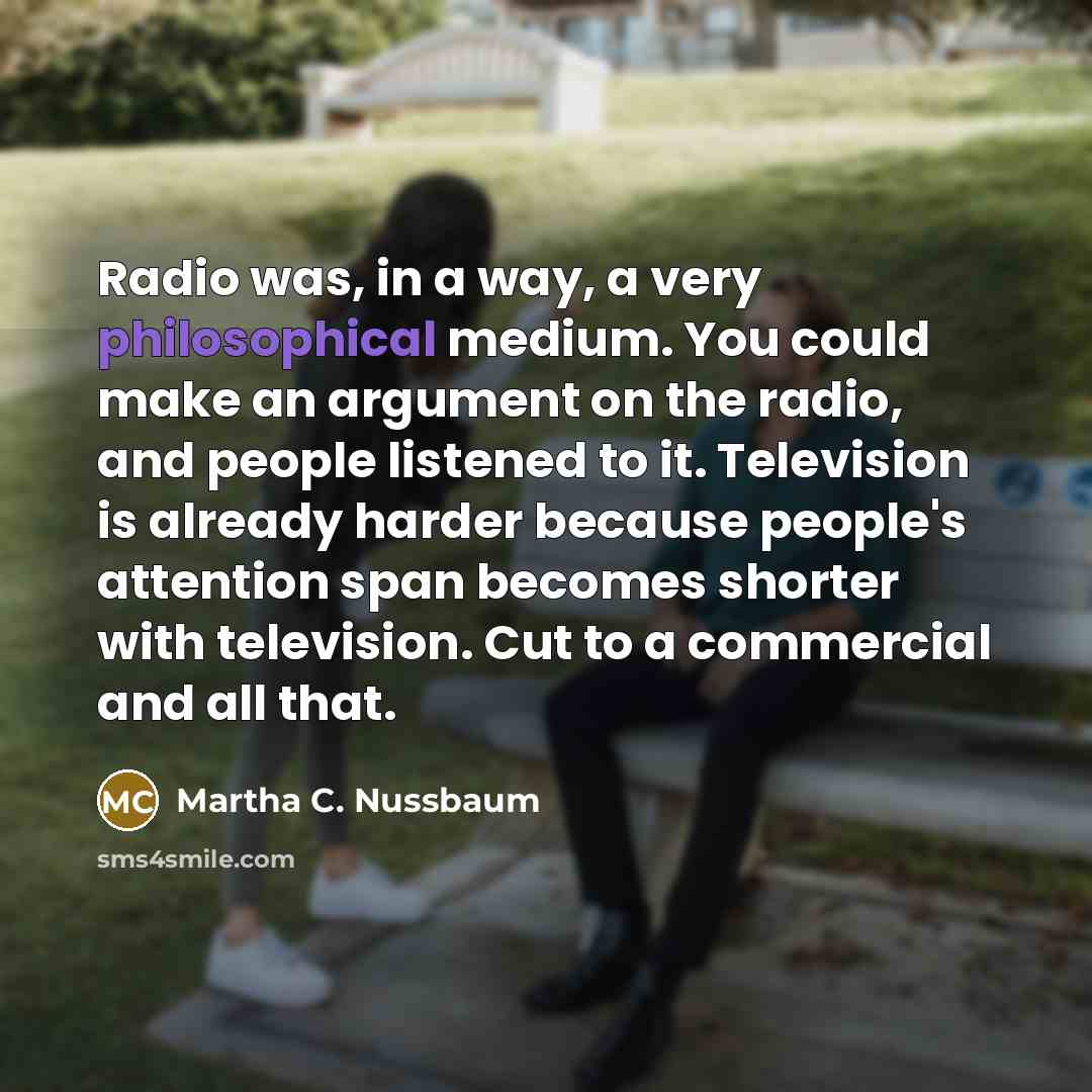 “Radio was, in a way, a very philosophical medium. You…” quote by Martha C. Nussbaum