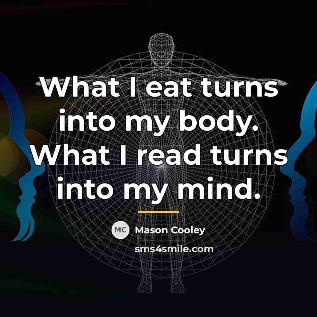 “What I eat turns into my body. What I read…” quote by Mason Cooley