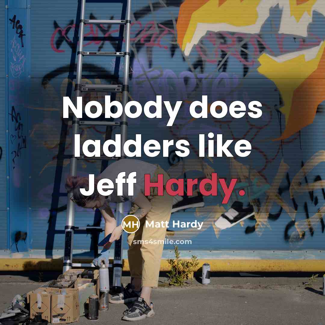 “Nobody does ladders like Jeff Hardy.…” quote by Matt Hardy