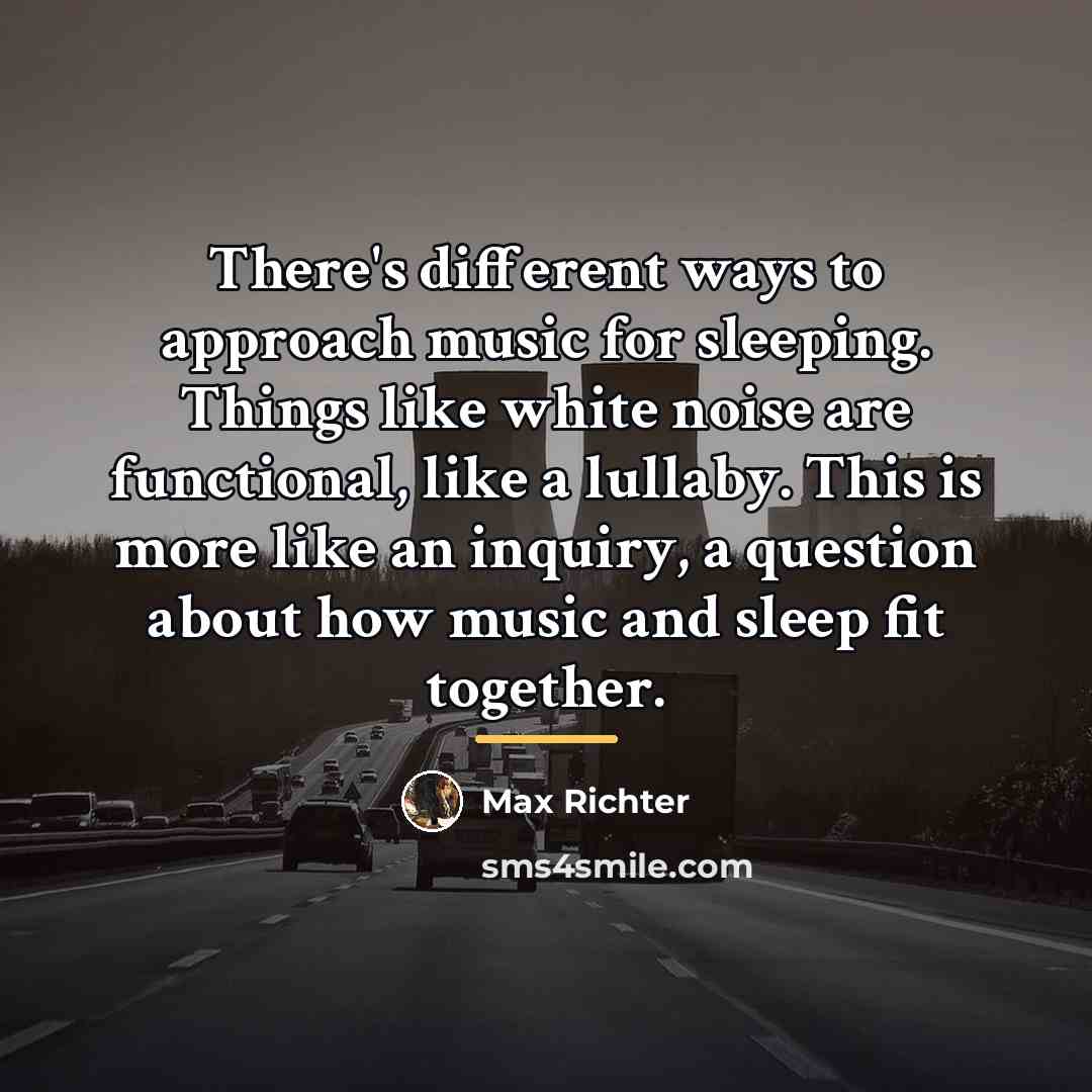 “There's different ways to approach music for sleeping. Things like…” quote by Max Richter