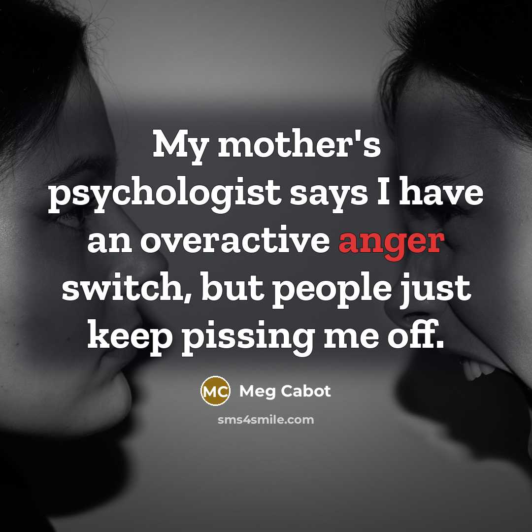“My mother's psychologist says I have an overactive anger switch,…” quote by Meg Cabot