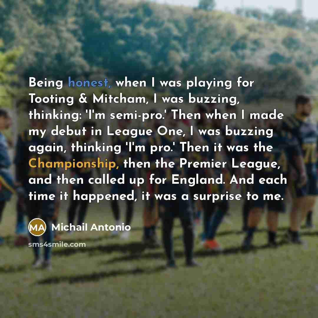 “Being honest, when I was playing for Tooting & Mitcham,…” quote by Michail Antonio