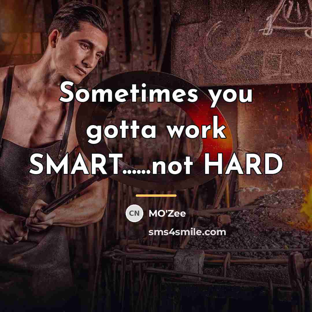 “Sometimes you gotta work SMART......not HARD…” quote by MO'zee