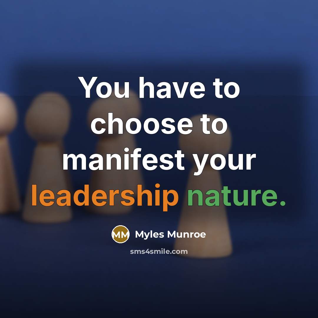 “You have to choose to manifest your leadership nature.” quote by Myles Munroe