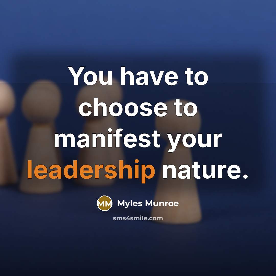 “You have to choose to manifest your leadership nature.…” quote by Myles Munroe