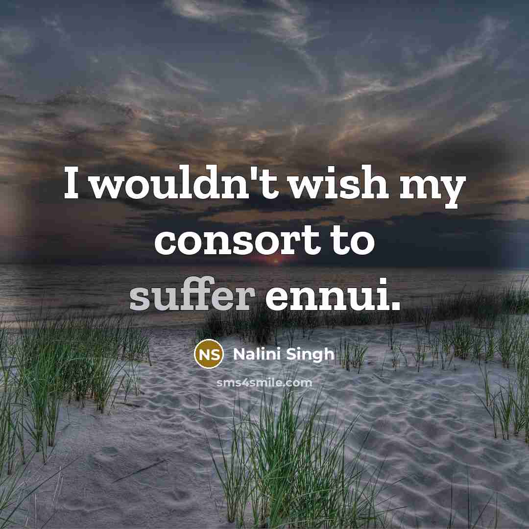 “I wouldn't wish my consort to suffer ennui.…” quote by Nalini Singh