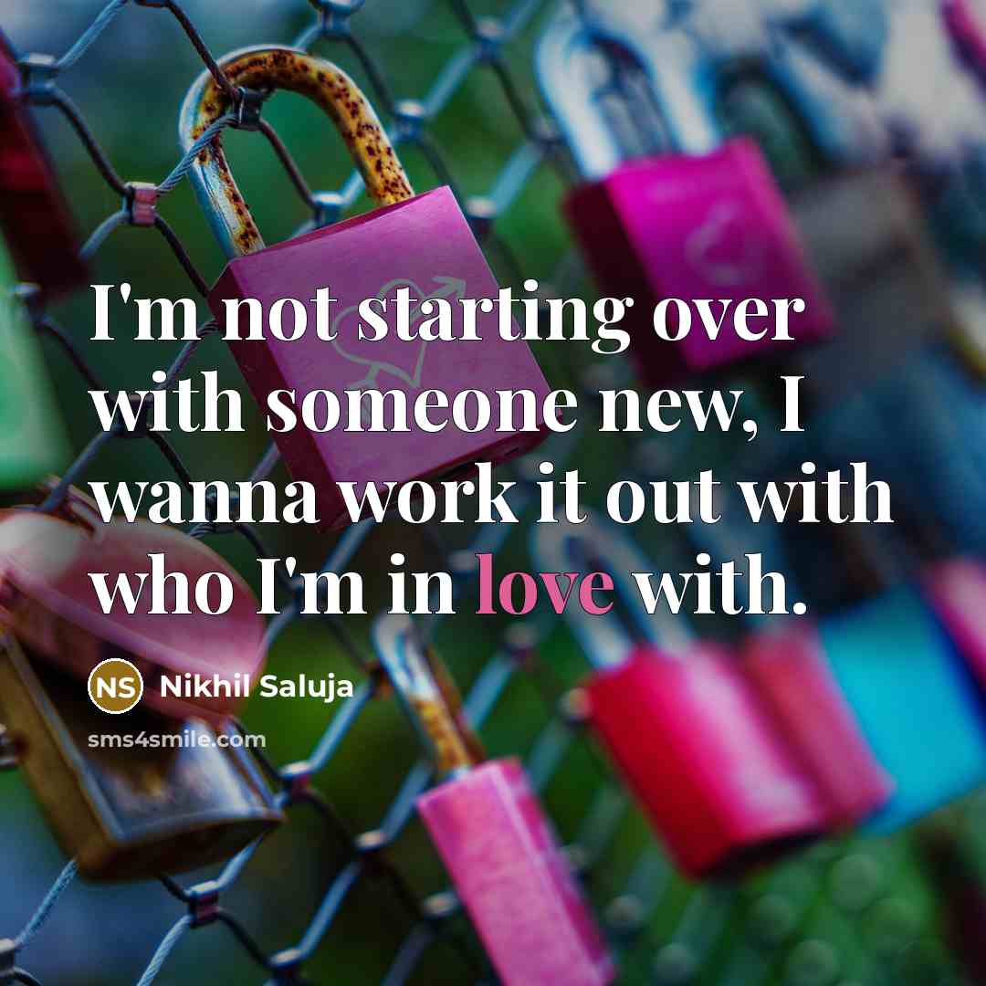 “I'm not starting over with someone new, I wanna work…” quote by Nikhil Saluja