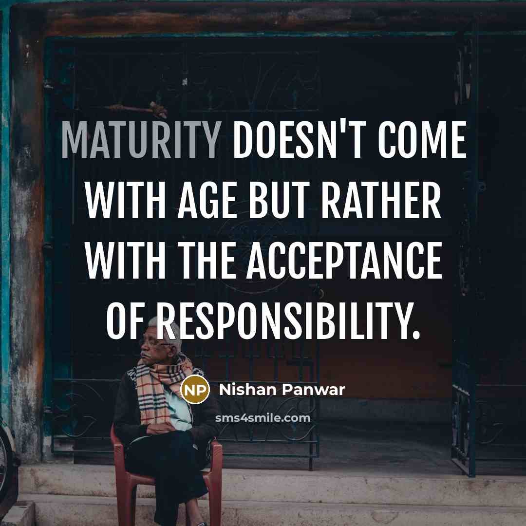 “Maturity doesn't come with age but rather with the acceptance…” quote by Nishan Panwar