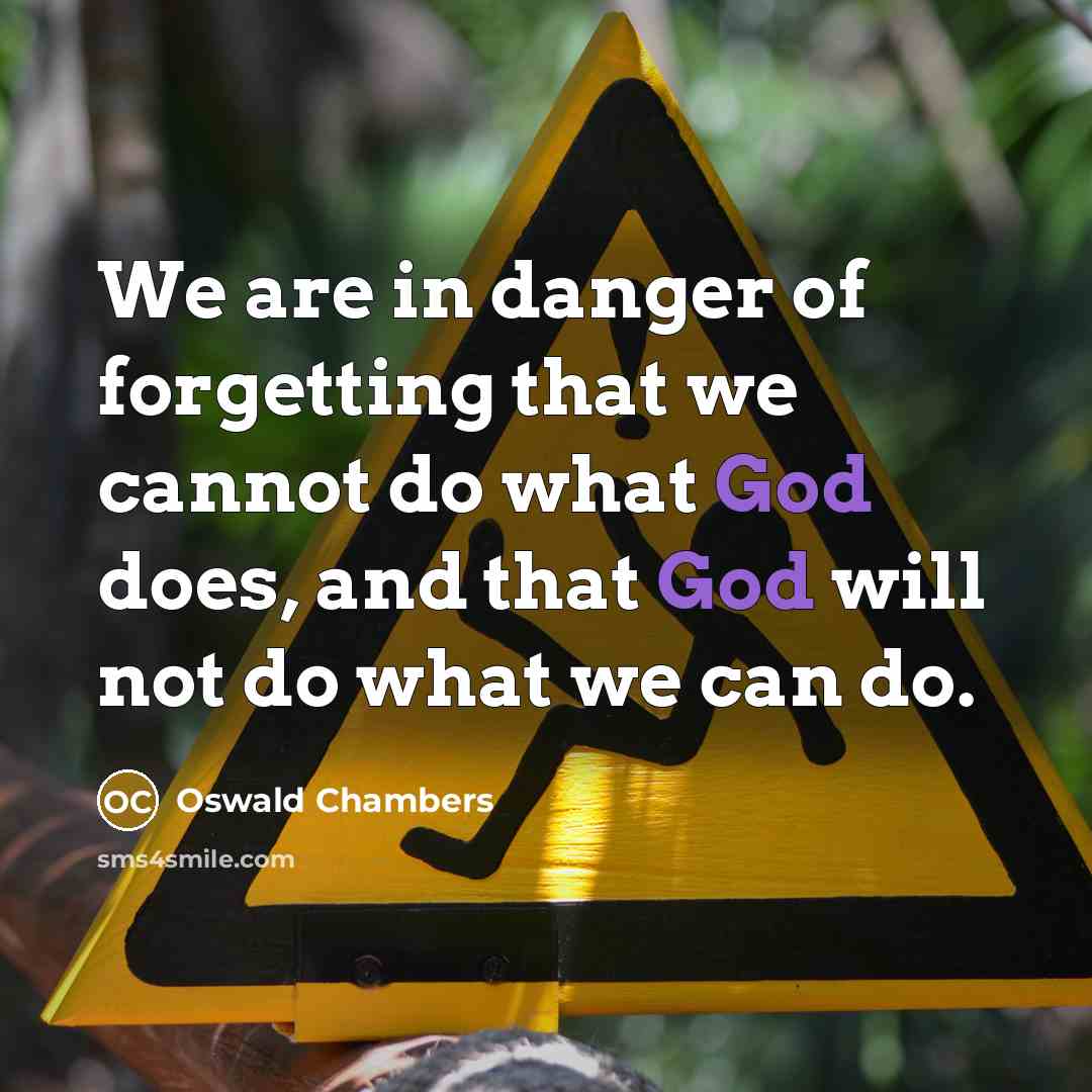 “We are in danger of forgetting that we cannot do…” quote by Oswald Chambers