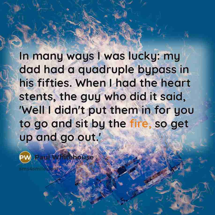 “In many ways I was lucky: my dad had a…” quote by Paul Whitehouse